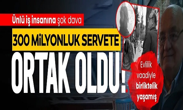  Ünlü iş adamına şok! Reddettiği kızı 300 milyonluk servetin ortağı oldu