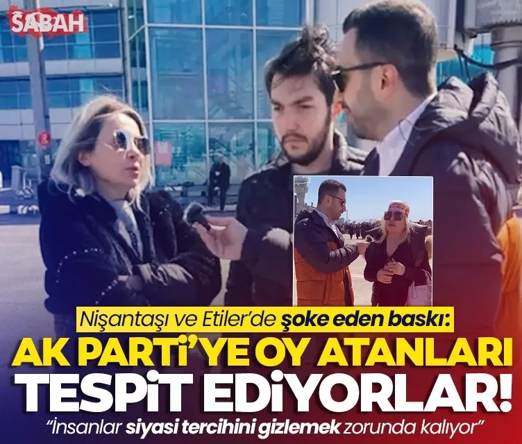 Nişantaşı ve Etiler'de oturan AK Partili vatandaşlar CHP'lilerin baskısına isyan etti: Sitede isimleri tespit ettiriyorlar