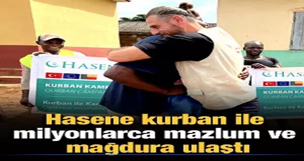 Hasene kurban ile milyonlarca mazlum ve mağdura ulaştı